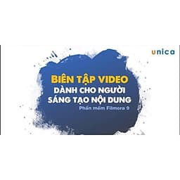  Khóa học DỰNG PHIM - Biên tập video chuyên nghiệp cùng Filmora9 UNICA.VN