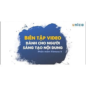  Khóa học DỰNG PHIM - Biên tập video chuyên nghiệp cùng Filmora9 UNICA.VN
