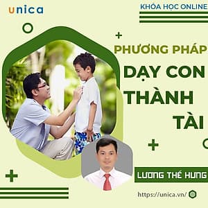  Khóa học NUÔI DẠY CON - Phương pháp dạy con thành tài [UNICA.VN