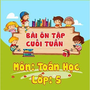 Khóa học ÔN TẬP CUỐI TUẦN - TOÁN LỚP 5 cô Ngọc Lan - 06 tháng
