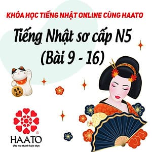 Khóa học tiếng Nhật Online N5 cùng HAATO (Học phần 2 từ Bài 9 -16) 
