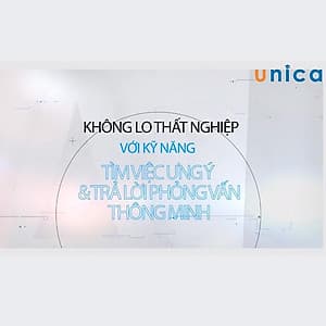  Khóa học PHÁT TRIỂN CÁ NHÂN- Kỹ năng tìm việc và trả lời phỏng vấn thông minh - [UNICA.VN
