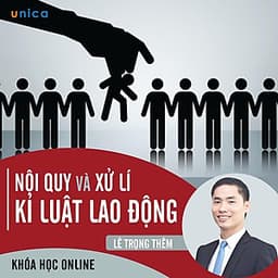 - Khóa học PHÁT TRIỂN CÁ NHÂN-  Chuyên gia về nội quy và xử lý kỷ luật Lao động- UNICA.VN