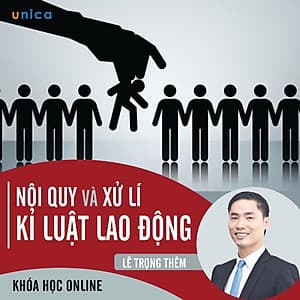 - Khóa học PHÁT TRIỂN CÁ NHÂN-  Chuyên gia về nội quy và xử lý kỷ luật Lao động- UNICA.VN