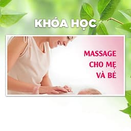 Khóa Học Massage Mẹ Và Bé - Quà Tặng Yêu Thương