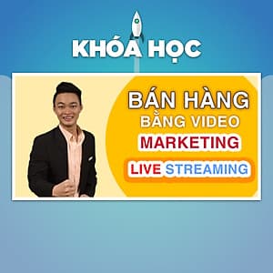 Khóa Học Bán Hàng Bằng Video Marketing Và Livestream