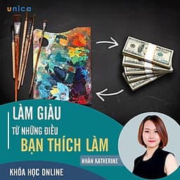 - Khóa học PHÁT TRIỂN CÁ NHÂN-  Làm giàu từ những điều bạn thích- UNICA.VN