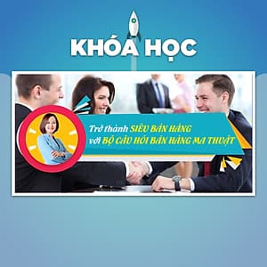 Khóa Học Trở Thành Siêu Bán Hàng Với Bộ Câu Hỏi Bán Hàng Ma Thuật