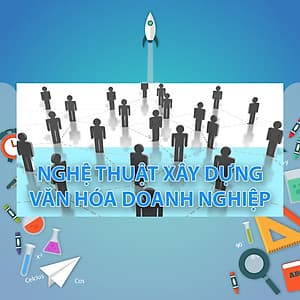 Khóa Học Nghệ Thuật Xây Dựng Văn Hoá Doanh Nghiệp