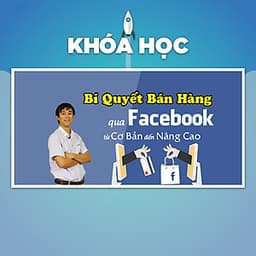 Khóa Học Bí Quyết Bán Hàng Qua Facebook Từ Cơ Bản Đến Nâng Cao