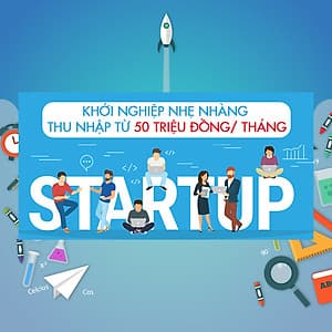 Khóa Học Khởi Nghiệp Nhẹ Nhàng, Thu Nhập Từ 50 Triệu Đồng / Tháng
