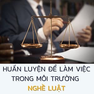 KHÓA HỌC HCM - HUẤN LUYỆN ĐỂ LÀM VIỆC TRONG MÔI TRƯỜNG NGHỀ LUẬT