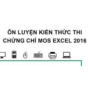  Khóa học TIN HỌC VP - Ôn luyện kiến thức thi chứng chỉ MOS Excel 2016 [UNICA.VN