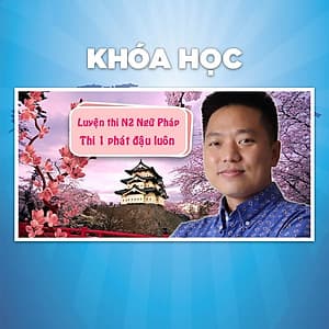 Khóa Học Luyện Thi N2 Ngữ Pháp - Thi Phát Đậu Luôn
