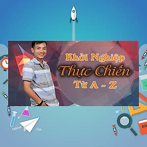 Khóa Học Khởi Nghiệp Thực Chiến Từ A-Z