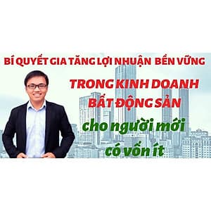 Khóa học KINH DOANH - Bí quyết tăng lợi nhuận bền vững trong kinh doanh bất động sản cho người mới