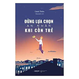 Đừng Lựa Chọn An Nhàn Khi Còn Trẻ