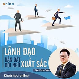- Khóa học PHÁT TRIỂN CÁ NHÂN-  Lãnh đạo và dẫn dắt đội ngũ xuất sắc- UNICA.VN