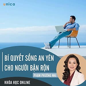 - Khóa học PHÁT TRIỂN CÁ NHÂN-  Bí quyết sống an yên cho người bận rộn- UNICA.VN
