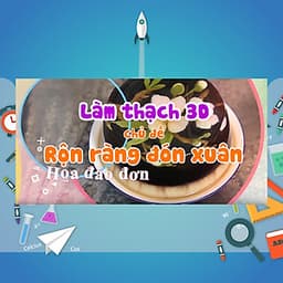 Khóa Học Làm Thạch 3D - Chủ Đề Rộn Ràng Sắc Xuân