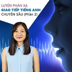 Khóa Học Luyện Phản Xạ Giao Tiếp Tiếng Anh Chuyên Sâu (Phần 2)