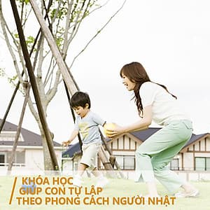 Khóa Học Giúp Con Tự Lập Theo Phong Cách Người Nhật
