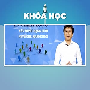 Khóa Học 19 Chiến Lược Xây Dựng Mạng Lưới Network Marketing
