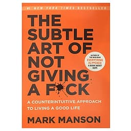 The Subtle Art of Not Giving a F*Ck : A Counterintuitive Approach to Living a Good Life
