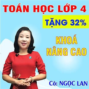 Khóa học TOÁN HỌC LỚP 4 NÂNG CAO - cô Ngọc Lan - 03 tháng